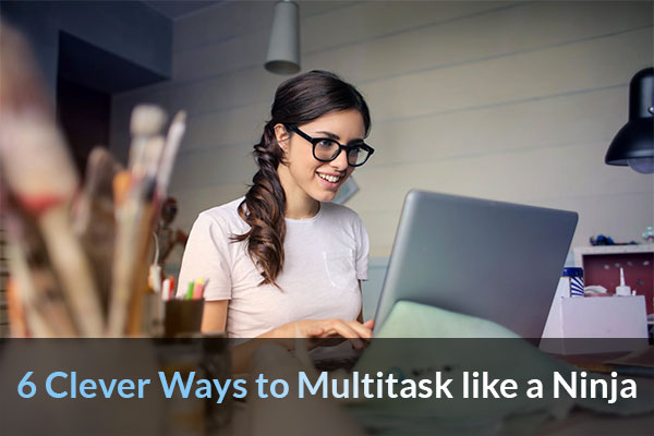 6 clever ways to multitask like a ninja